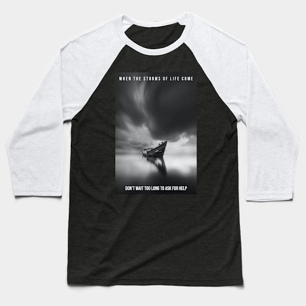 When the storms of life come - don’t wait too long to ask for help. Baseball T-Shirt by FTLOG